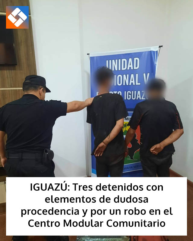 IGUAZÚ: Tres detenidos con elementos de dudosa procedencia y por un robo en el Centro Modular Comunitario
