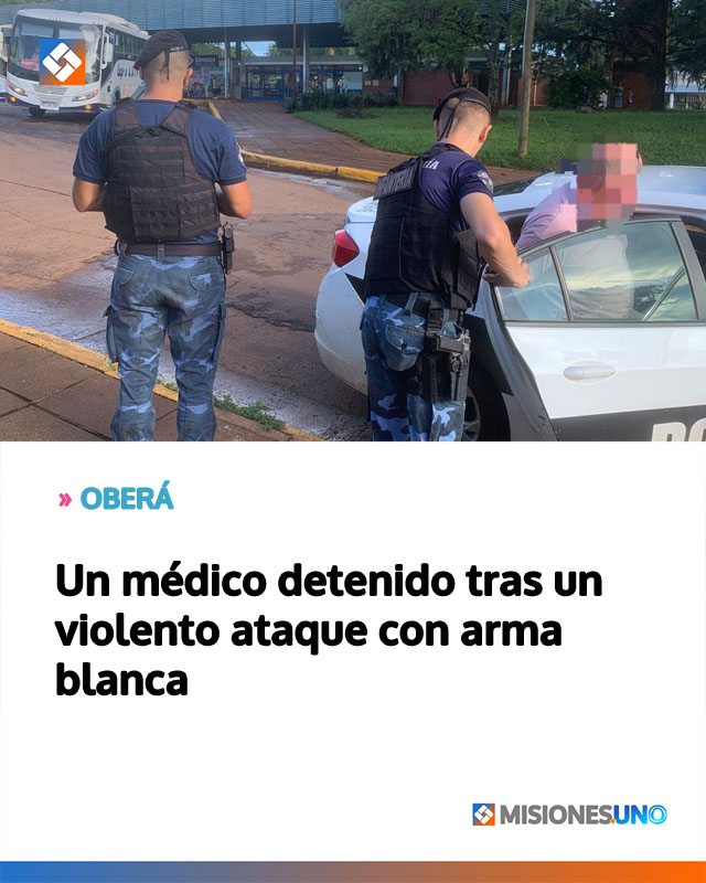 OBERÁ: Un médico detenido tras un violento ataque con arma blanca