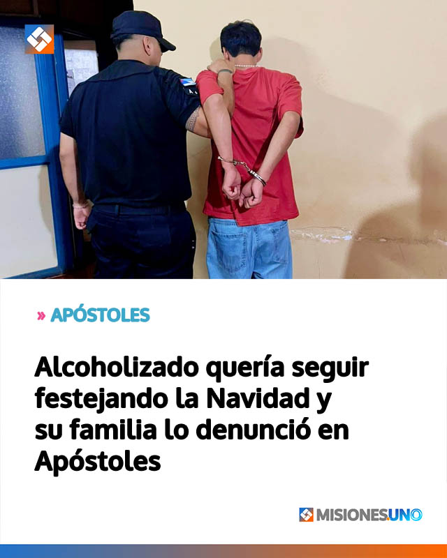 Alcoholizado quería seguir festejando la Navidad y su familia lo denunció en Apóstoles
